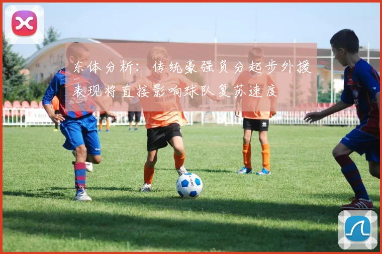 东体分析：传统豪强负分起步外援表现将直接影响球队复苏速度