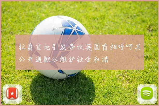 拉爵言论引发争议英国首相呼吁其公开道歉以维护社会和谐